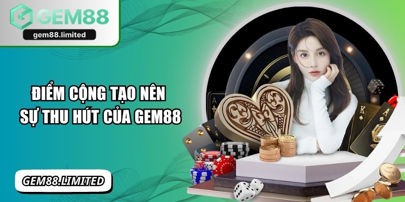 Điểm cộng tạo nên sức hút của Gem88