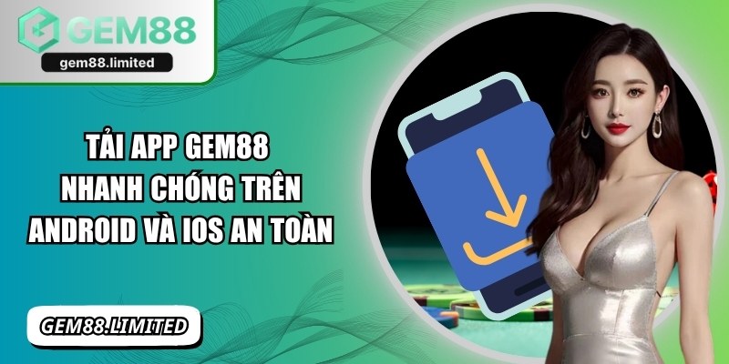Tải App Gem88 Nhanh Chóng Trên Android và IOS An Toàn